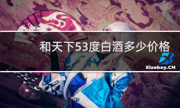 和天下53度白酒多少价格