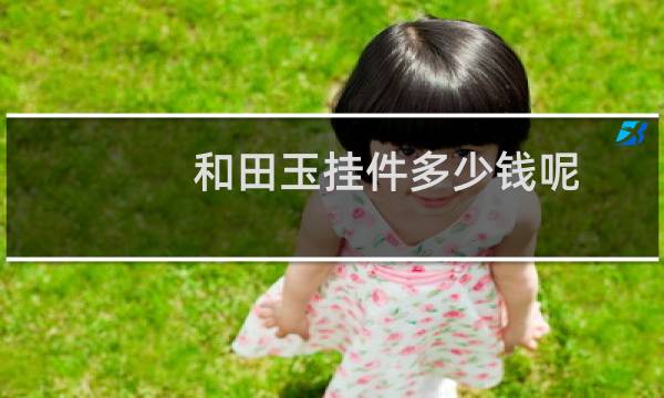 和田玉挂件多少钱呢