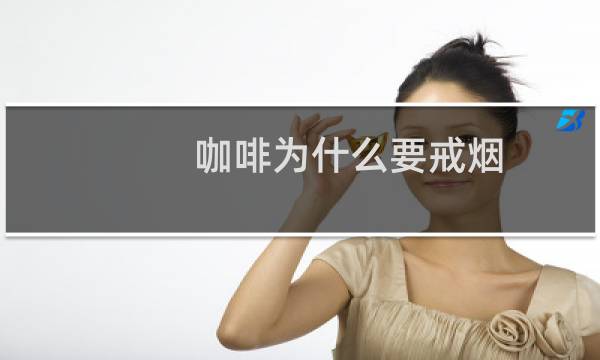 咖啡为什么要戒烟