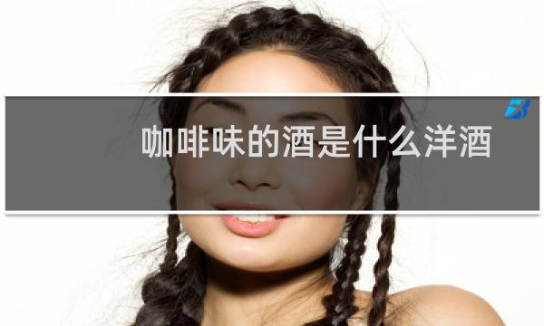 咖啡味的酒是什么洋酒