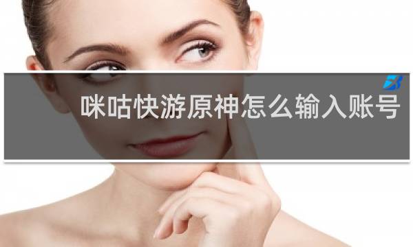 咪咕快游原神怎么输入账号