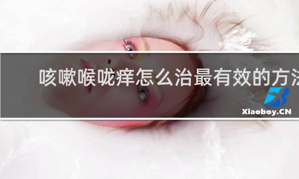 咳嗽喉咙痒怎么治最有效的方法