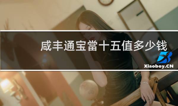 咸丰通宝當十五值多少钱