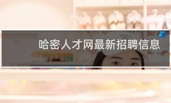 哈密人才网最新招聘信息