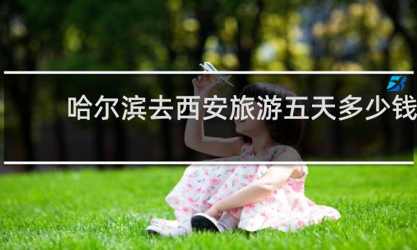 哈爾濱去西安旅游五天多少錢