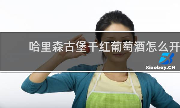 哈里森古堡干红葡萄酒怎么开