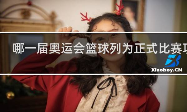 哪一届奥运会篮球列为正式比赛项目