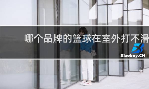 哪个品牌的篮球在室外打不滑