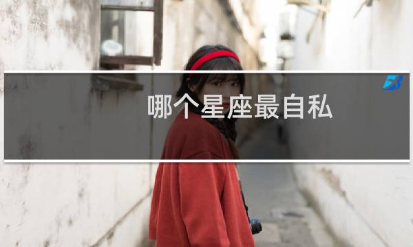 哪个星座最自私
