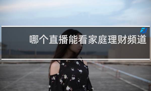 哪个直播能看家庭理财频道