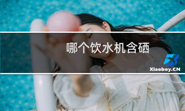 哪个饮水机含硒