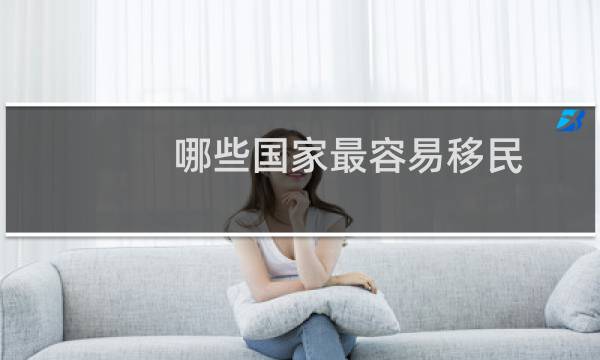哪些国家最容易移民