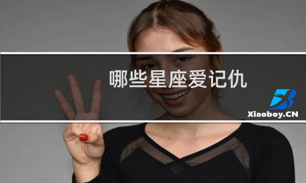 哪些星座爱记仇