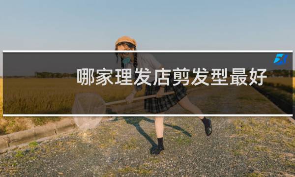 哪家理发店剪发型最好