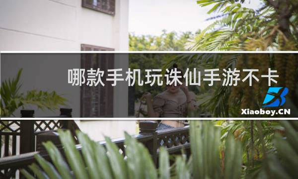 哪款手机玩诛仙手游不卡