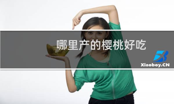 哪里产的樱桃好吃