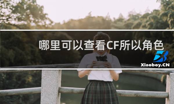 哪里可以查看CF所以角色