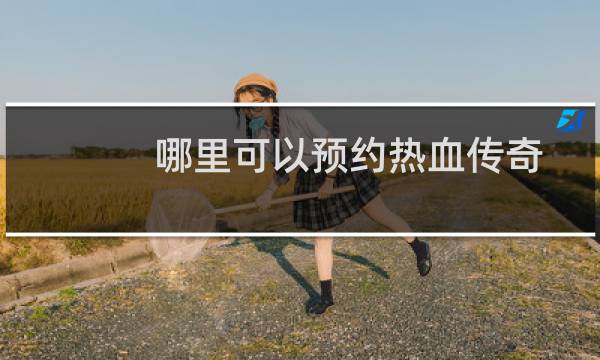 哪里可以预约热血传奇