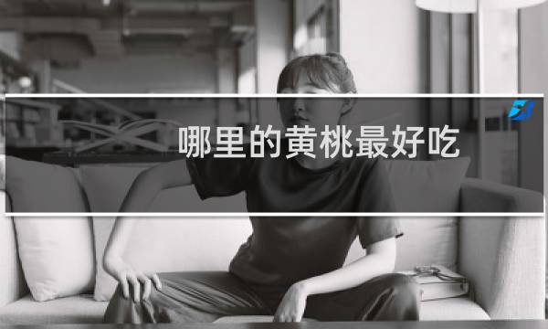 哪里的黄桃最好吃