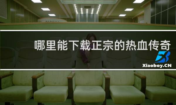 哪里能下载正宗的热血传奇