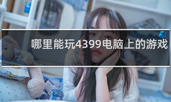哪里能玩4399电脑上的游戏