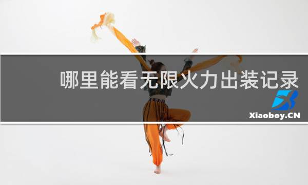 哪里能看无限火力出装记录
