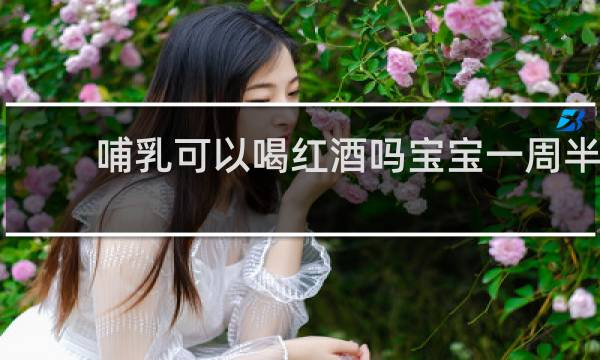 哺乳可以喝红酒吗宝宝一周半