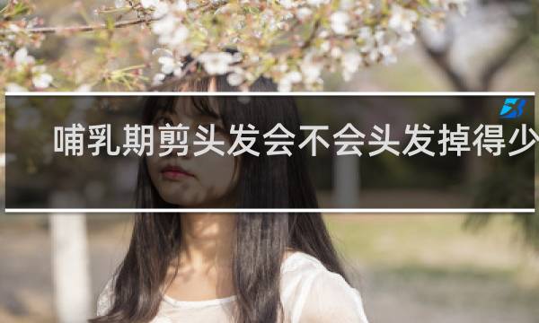 哺乳期剪头发会不会头发掉得少点