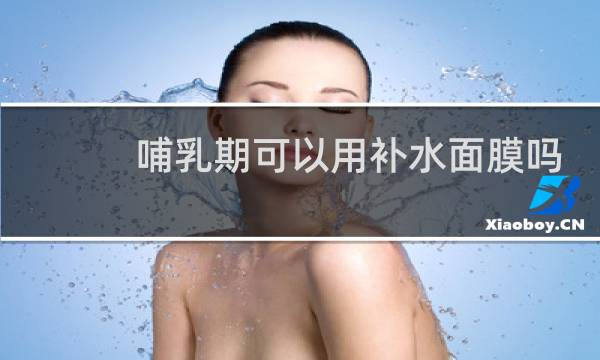 哺乳期可以用补水面膜吗