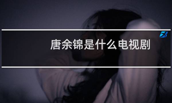 唐余锦是什么电视剧