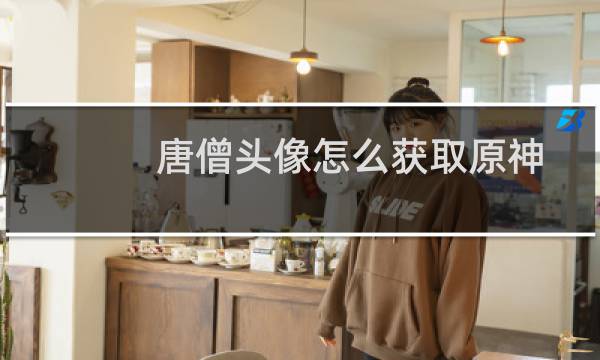 唐僧头像怎么获取原神
