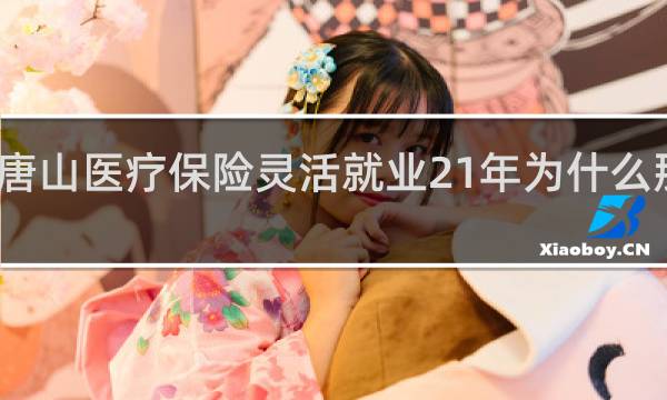 唐山医疗保险灵活就业21年为什么那么高