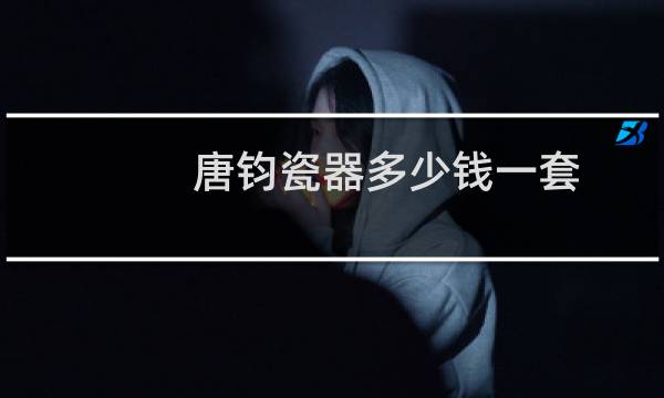 唐钧瓷器多少钱一套