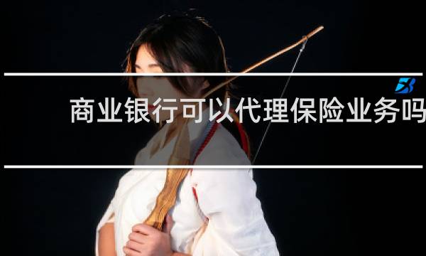 商业银行可以代理保险业务吗