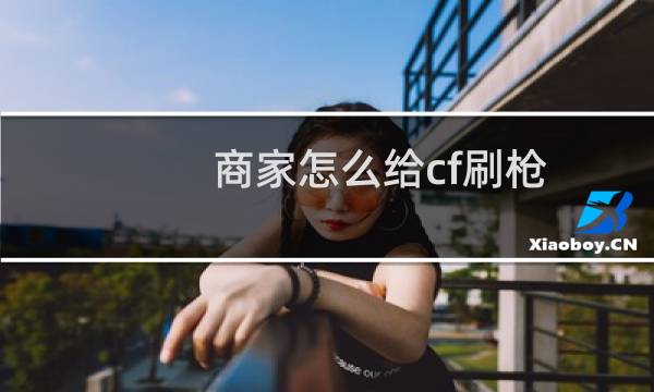 商家怎么给cf刷枪