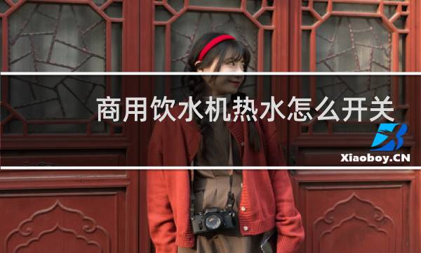 商用饮水机热水怎么开关