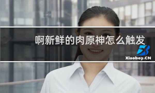 啊新鲜的肉原神怎么触发
