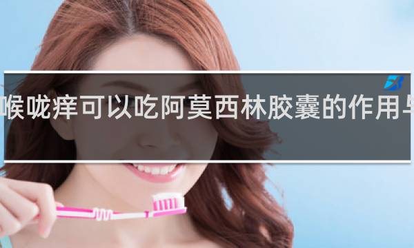 喉咙痒可以吃阿莫西林胶囊的作用与功效