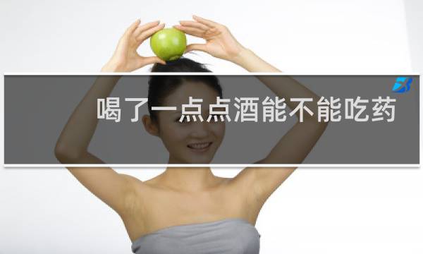 喝了一点点酒能不能吃药