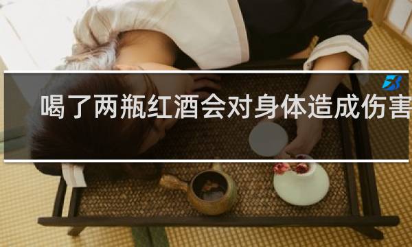 喝了两瓶红酒会对身体造成伤害么
