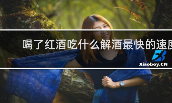 喝了红酒吃什么解酒最快的速度