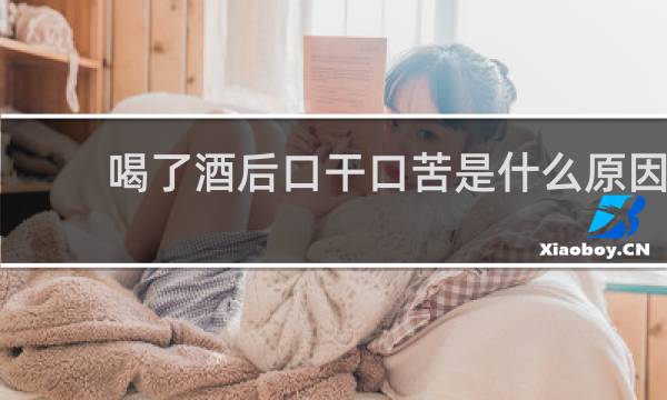 喝了酒后口干口苦是什么原因