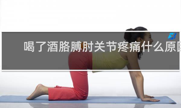 喝了酒胳膊肘关节疼痛什么原因