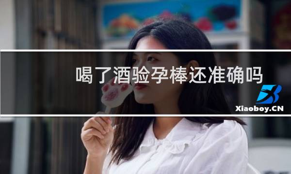 喝了酒验孕棒还准确吗