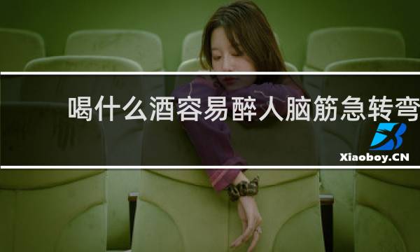 喝什么酒容易醉人脑筋急转弯