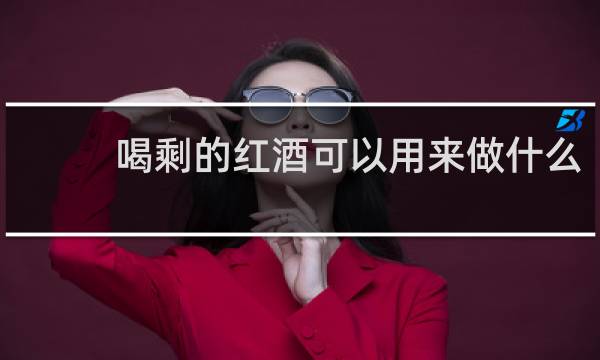 喝剩的红酒可以用来做什么