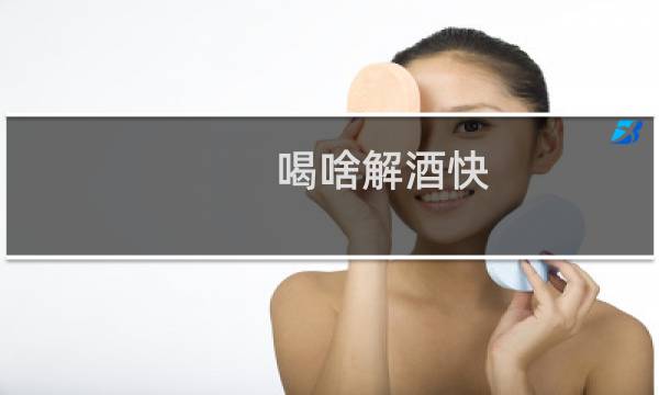 喝啥解酒快