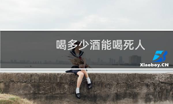 喝多少酒能喝死人