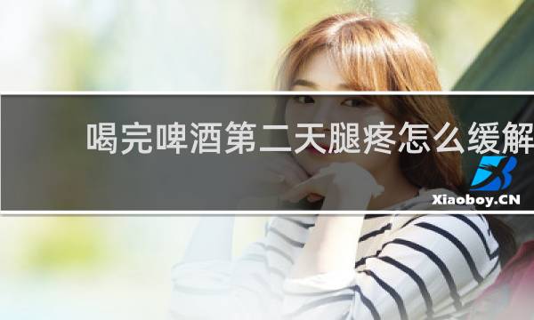 喝完啤酒第二天腿疼怎么缓解