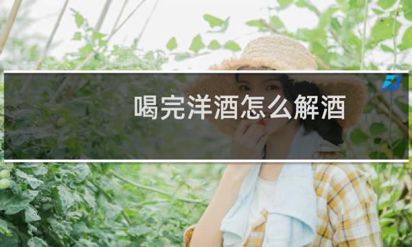 喝完洋酒怎么解酒